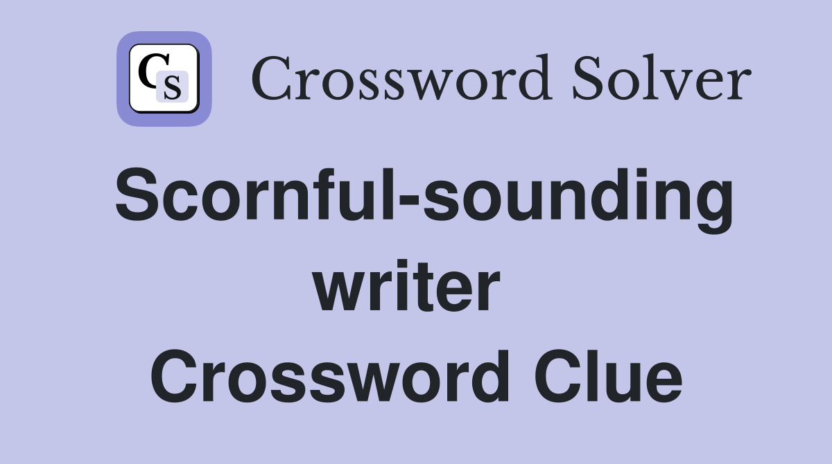 Scornful-sounding writer  Crossword Clue