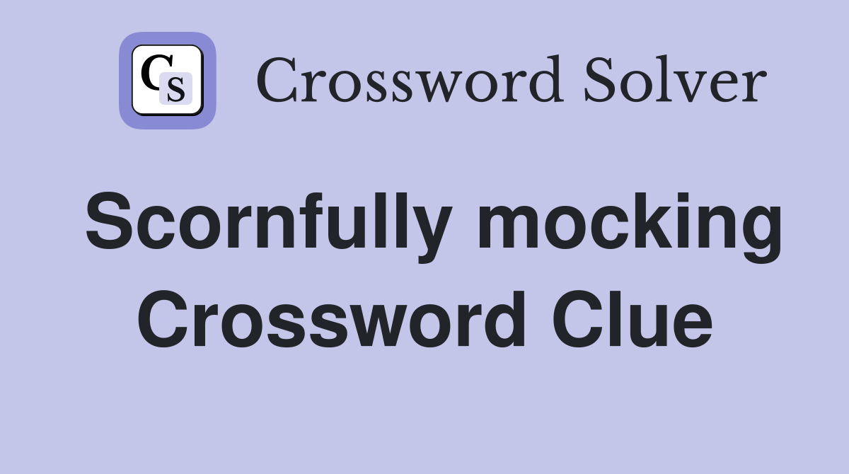 Scornfully mocking Crossword Clue