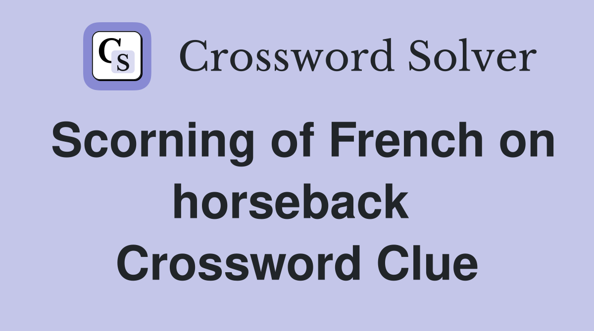 Scorning of French on horseback  Crossword Clue