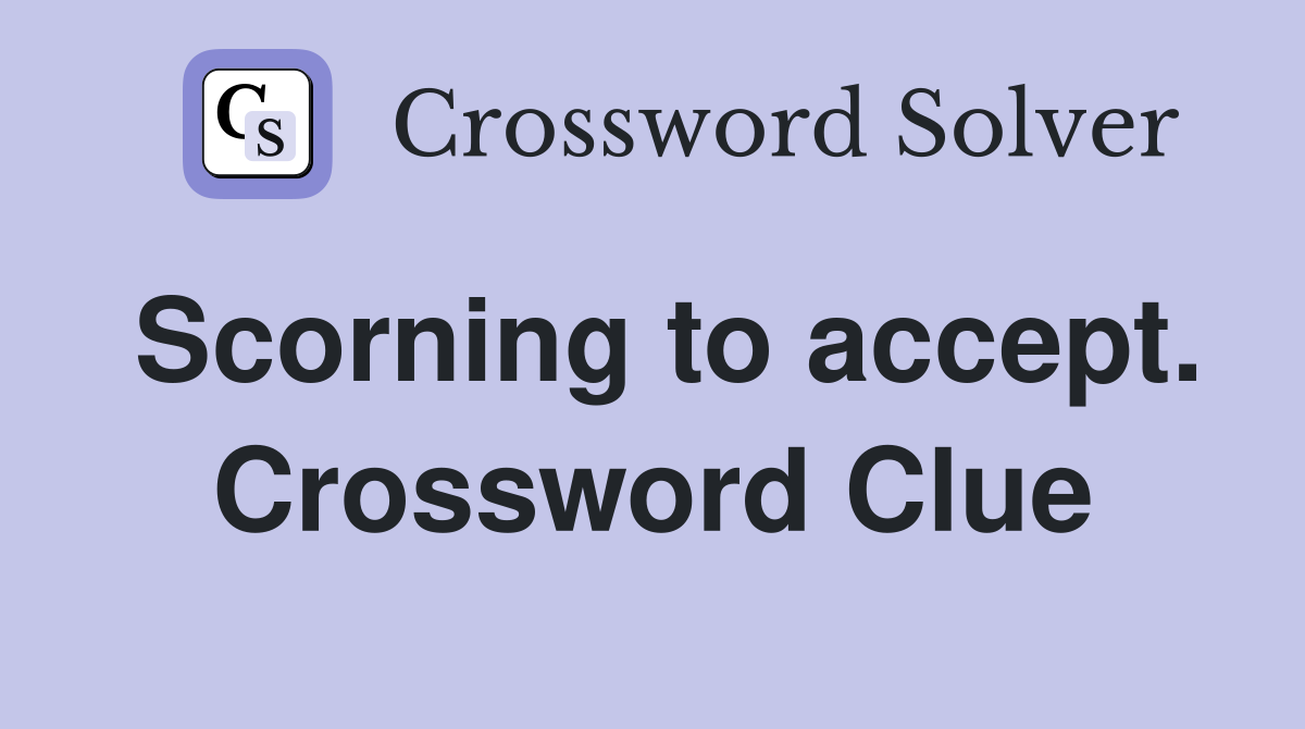 Scorning to accept. Crossword Clue