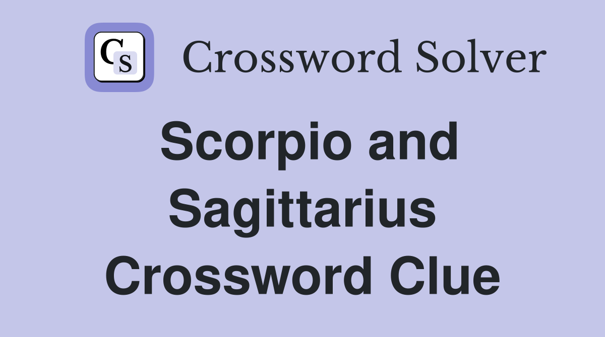 Scorpio and Sagittarius Crossword Clue