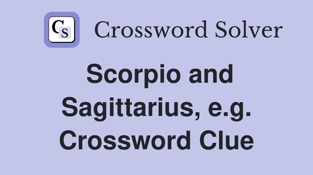 Scorpio and Sagittarius, e.g. Crossword Clue