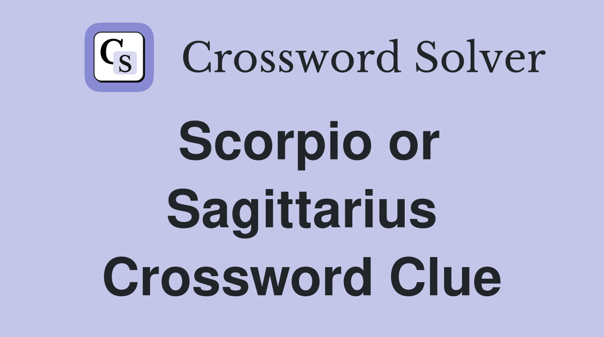 Scorpio or Sagittarius Crossword Clue