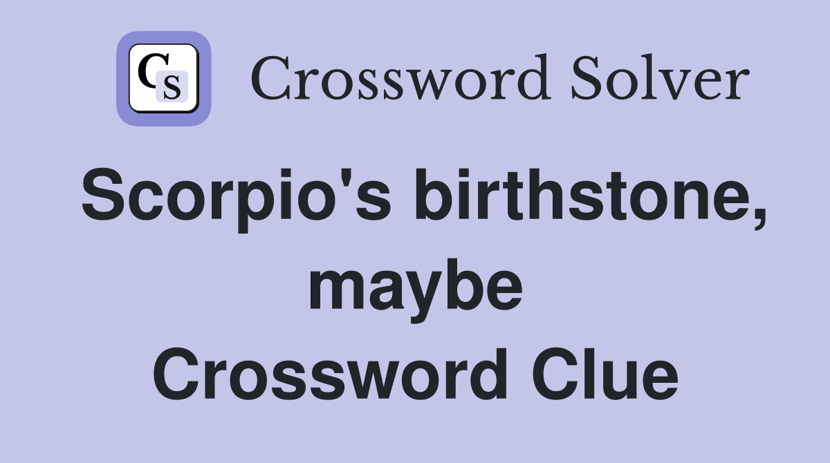 Scorpio's birthstone, maybe Crossword Clue