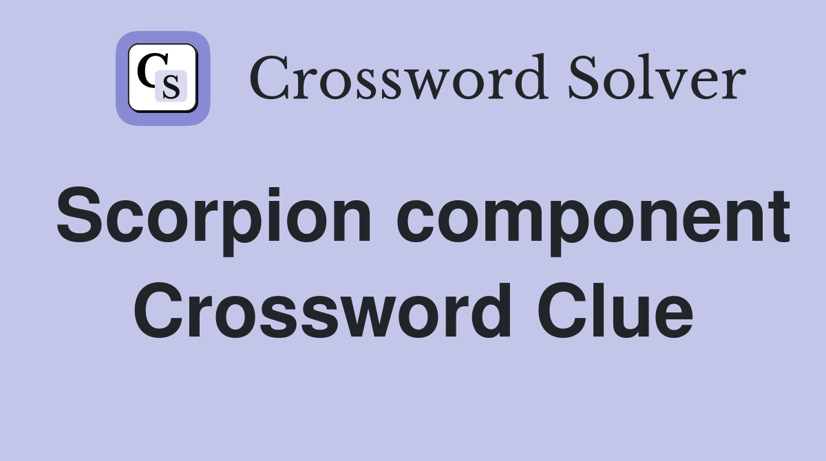 Scorpion component Crossword Clue