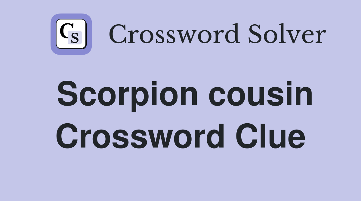 Scorpion cousin Crossword Clue