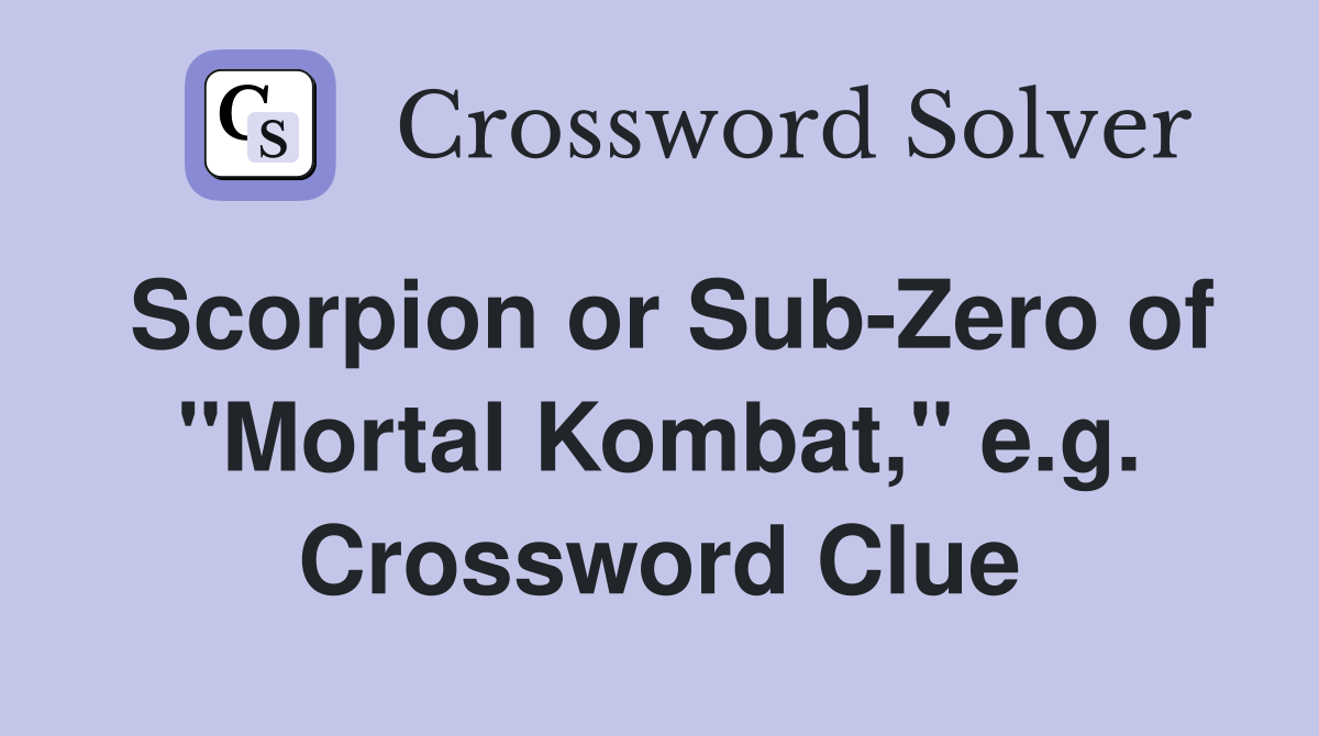 Scorpion or Sub-Zero of "Mortal Kombat," e.g. Crossword Clue
