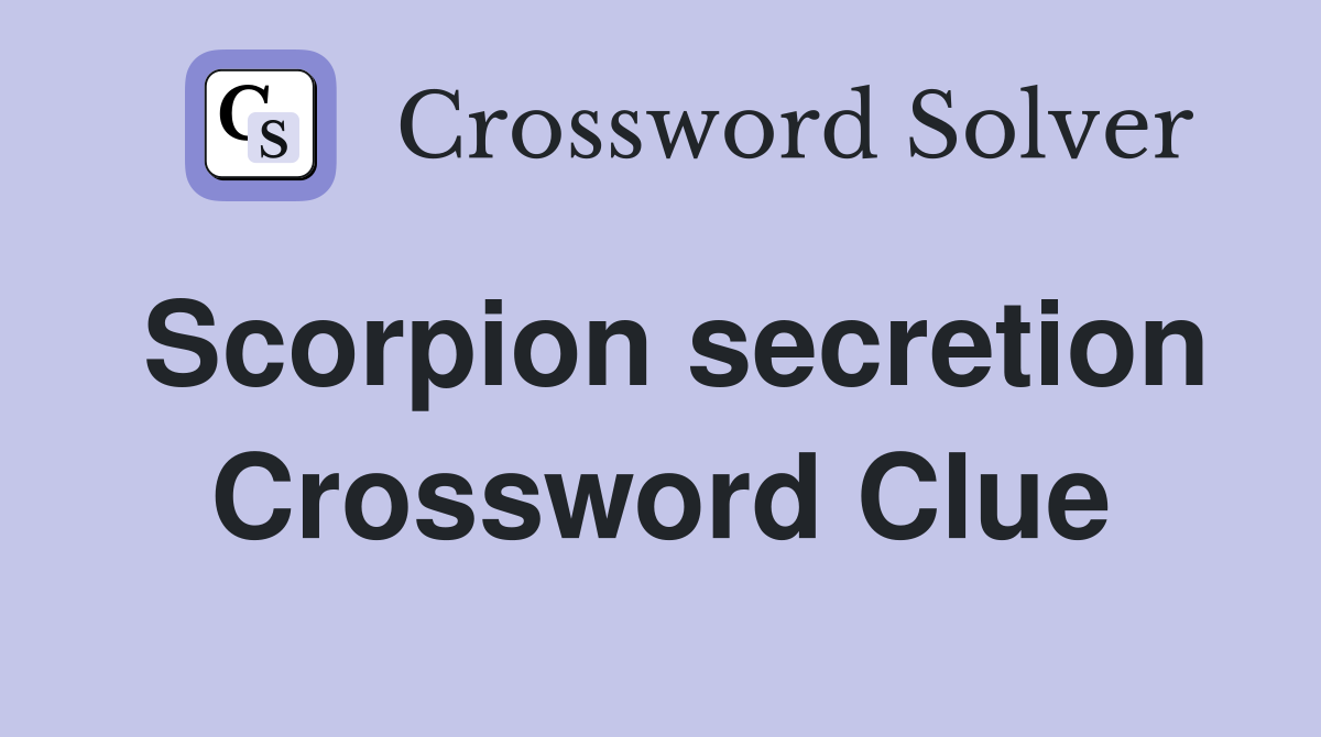 Scorpion secretion Crossword Clue