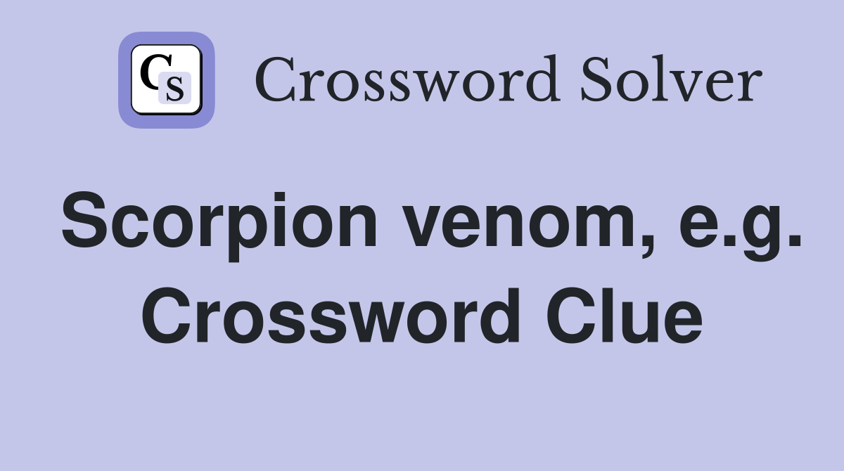 Scorpion venom, e.g. Crossword Clue