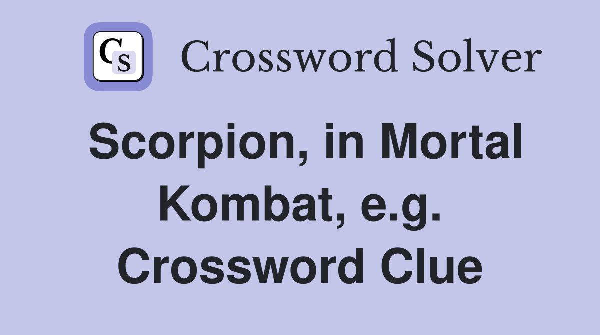 Scorpion, in Mortal Kombat, e.g. Crossword Clue