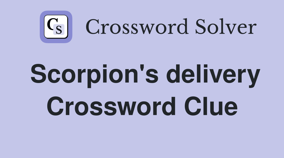 Scorpion's delivery Crossword Clue