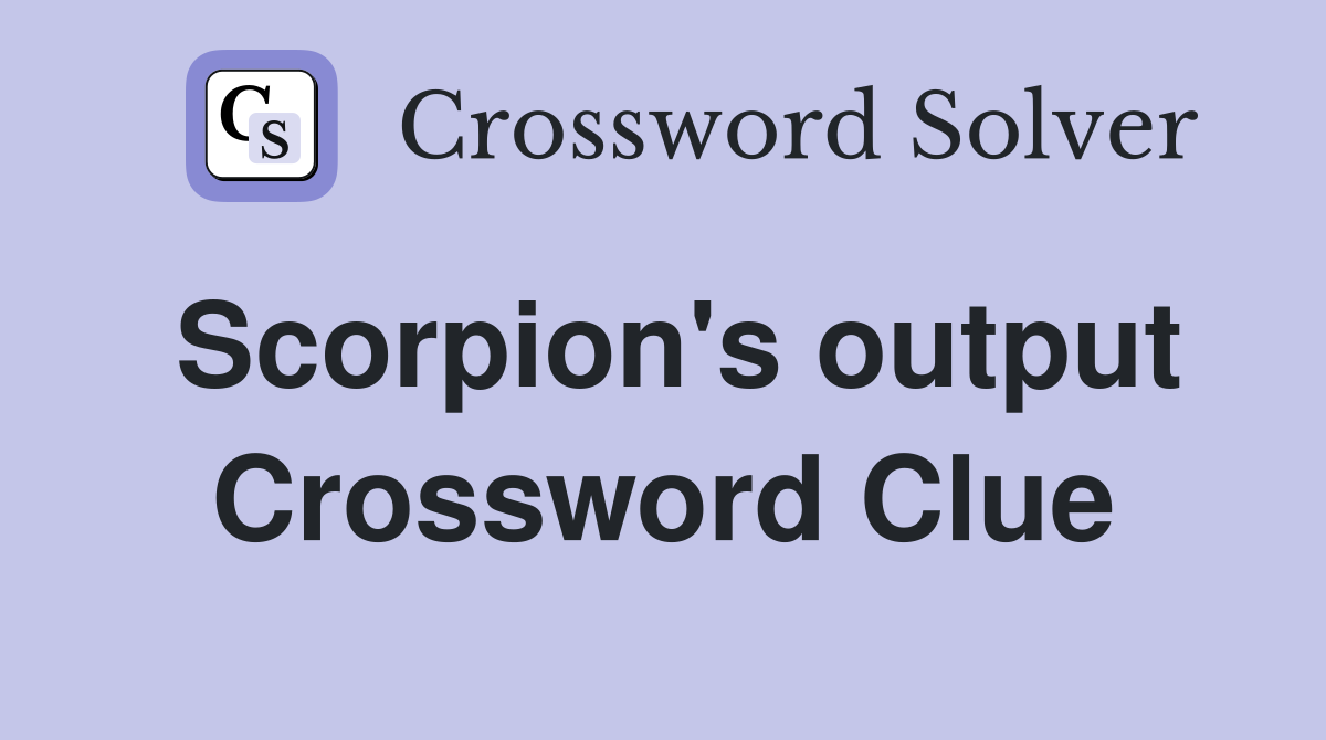 Scorpion's output Crossword Clue