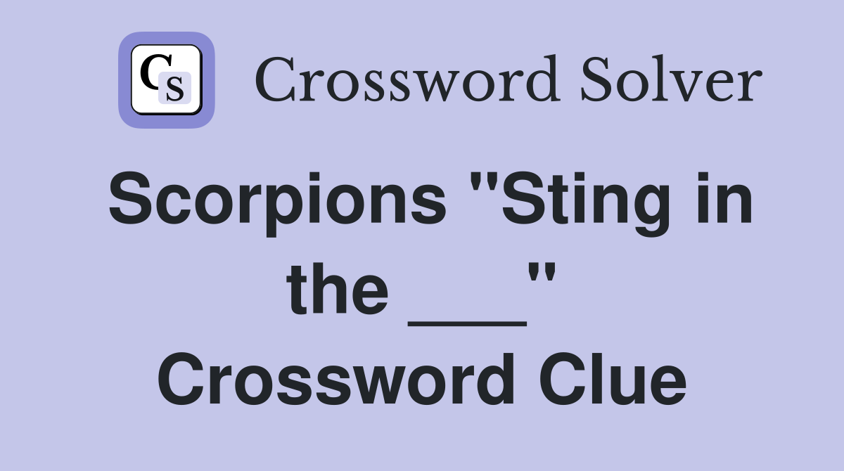 Scorpions "Sting in the ___" Crossword Clue