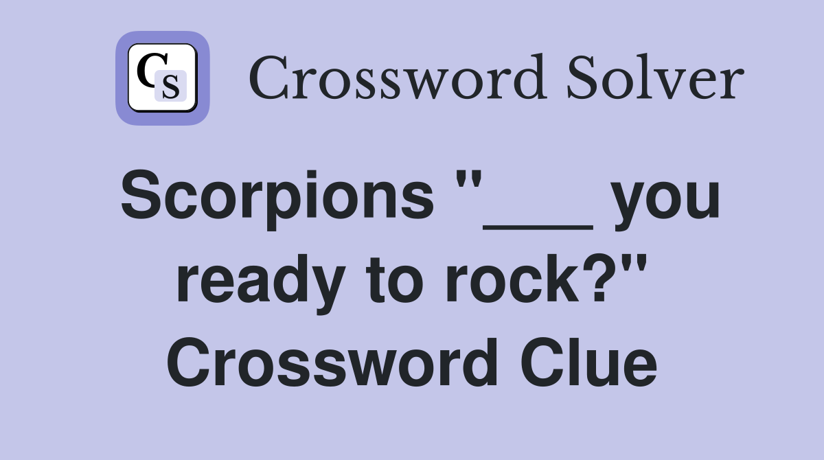 Scorpions "___ you ready to rock?" Crossword Clue
