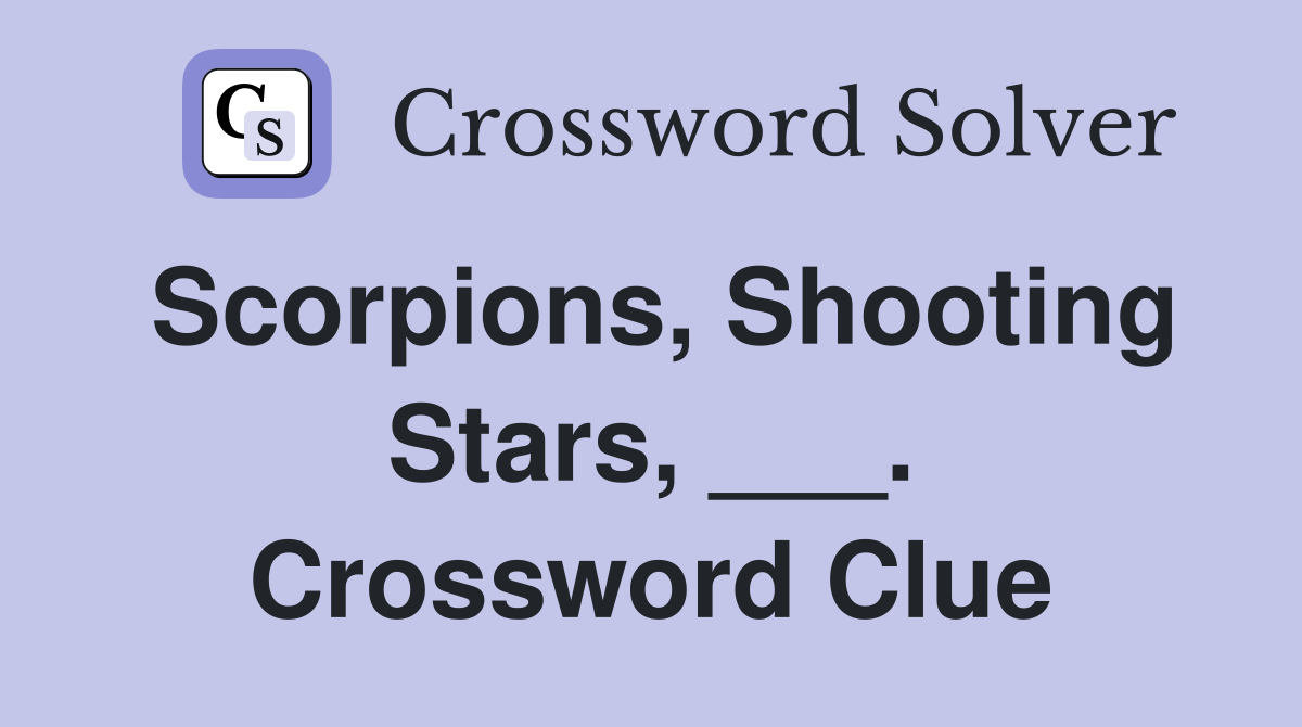 Scorpions, Shooting Stars, ___. Crossword Clue