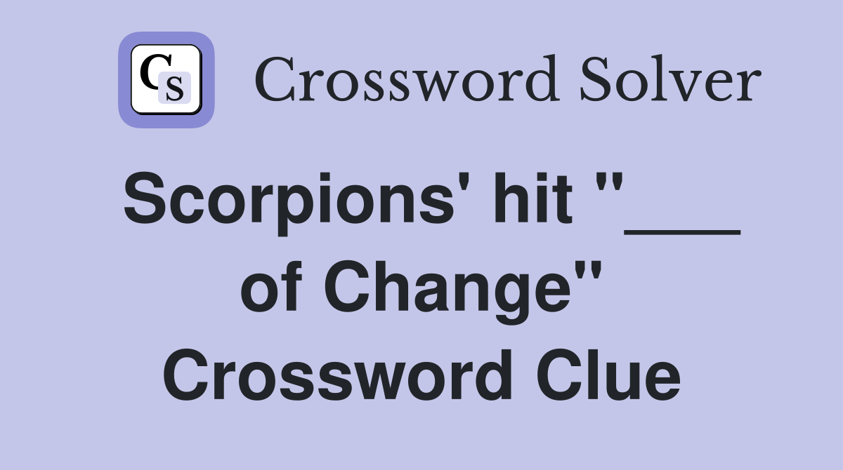 Scorpions' hit "___ of Change" Crossword Clue