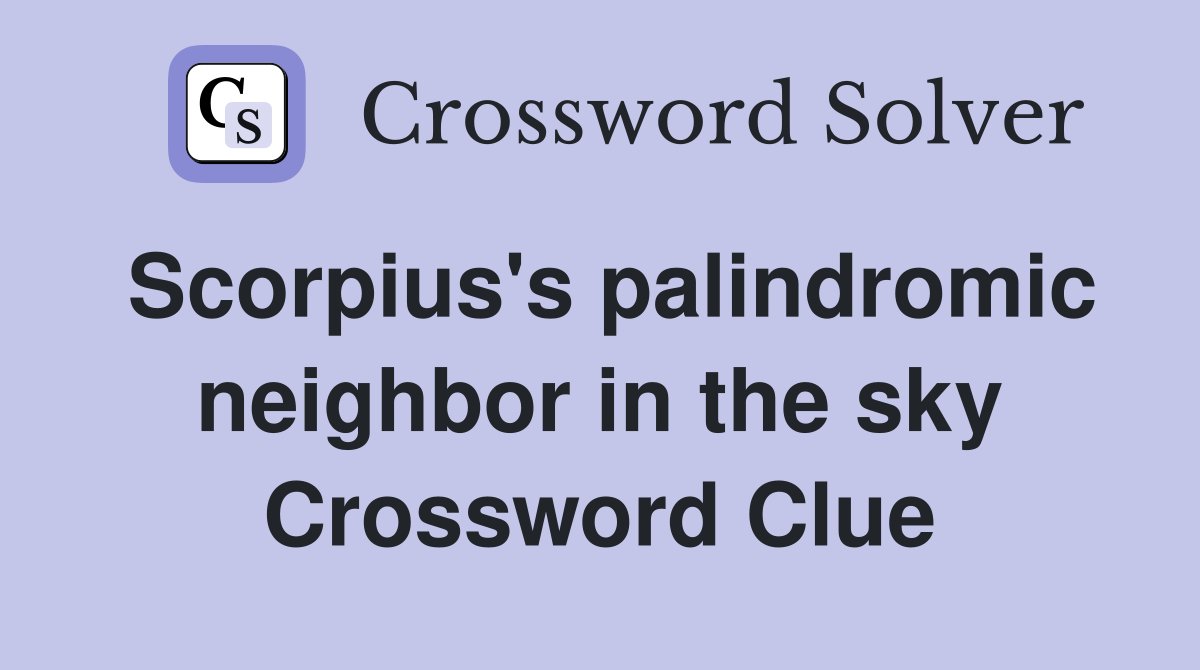 Scorpius's palindromic neighbor in the sky Crossword Clue