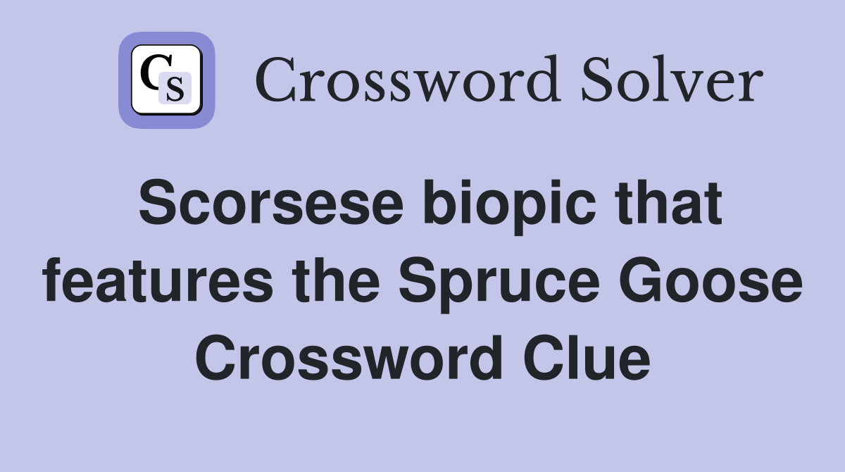Scorsese biopic that features the Spruce Goose Crossword Clue