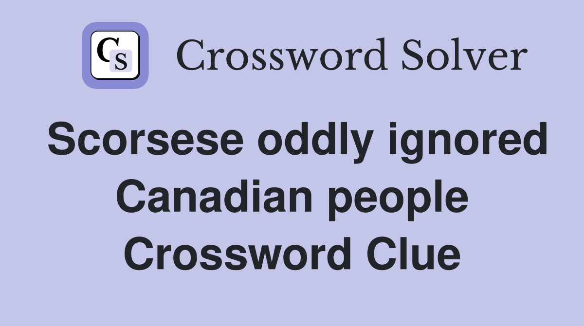 Scorsese oddly ignored Canadian people Crossword Clue
