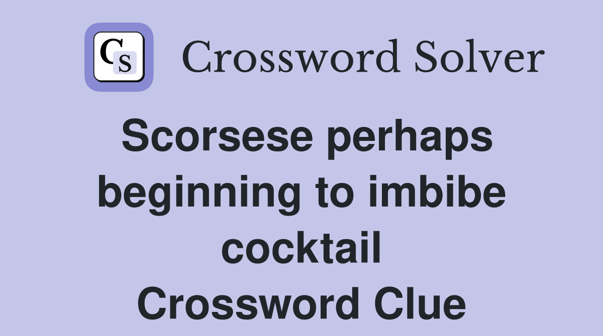 Scorsese perhaps beginning to imbibe cocktail Crossword Clue