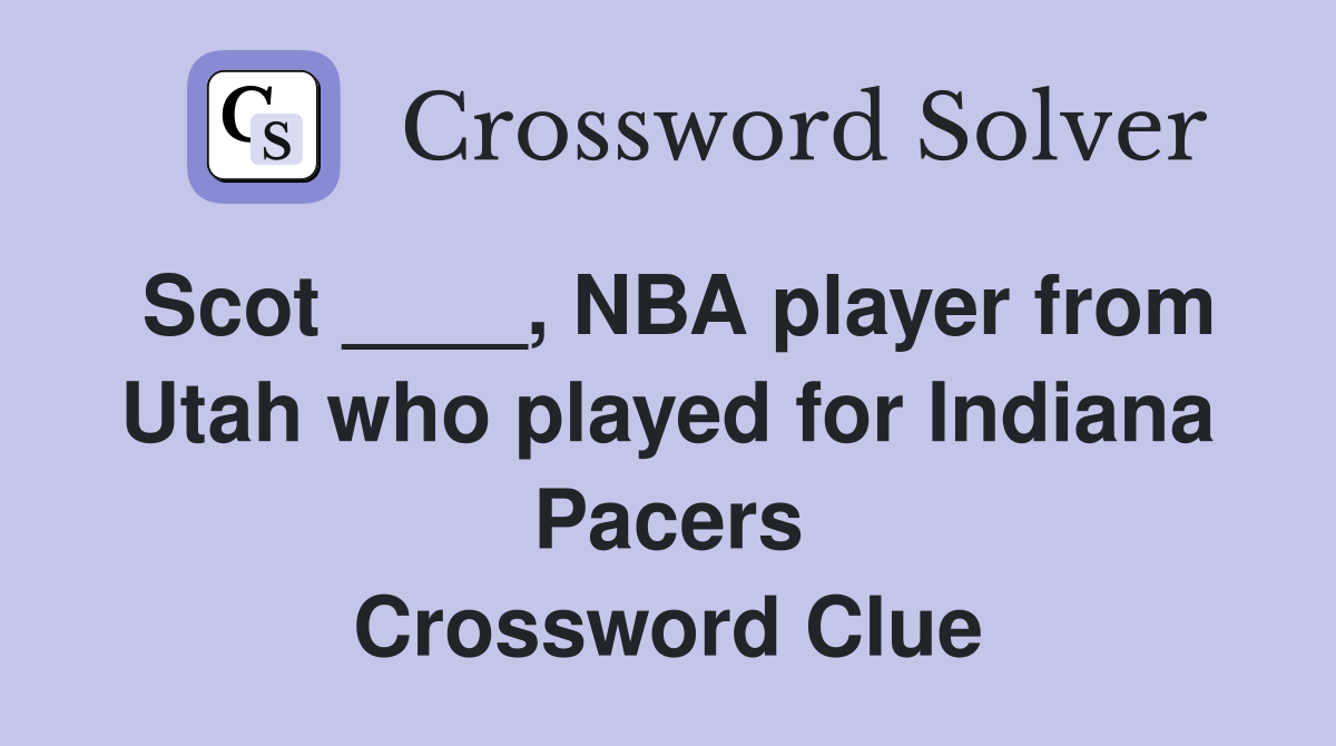 Scot ____, NBA player from Utah who played for Indiana Pacers Crossword Clue