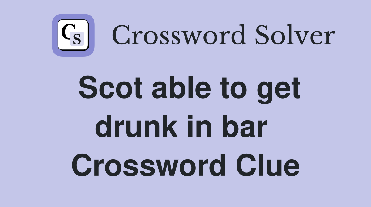 Scot able to get drunk in bar  Crossword Clue