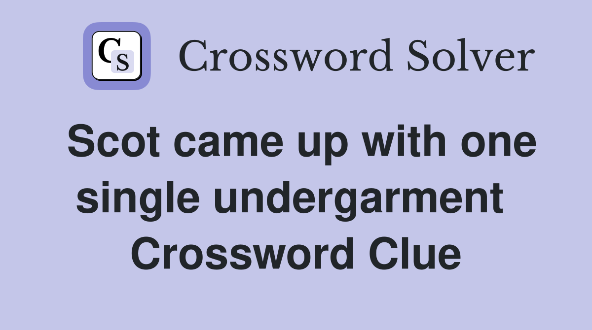 Scot came up with one single undergarment  Crossword Clue