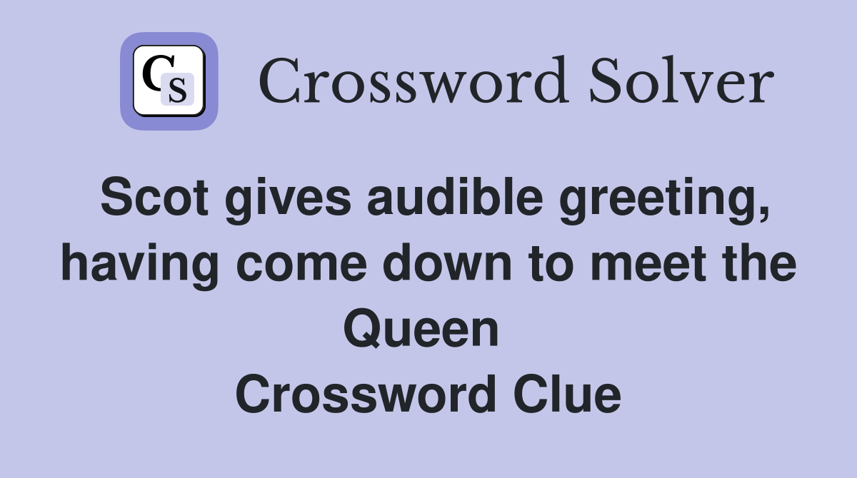Scot gives audible greeting, having come down to meet the Queen  Crossword Clue