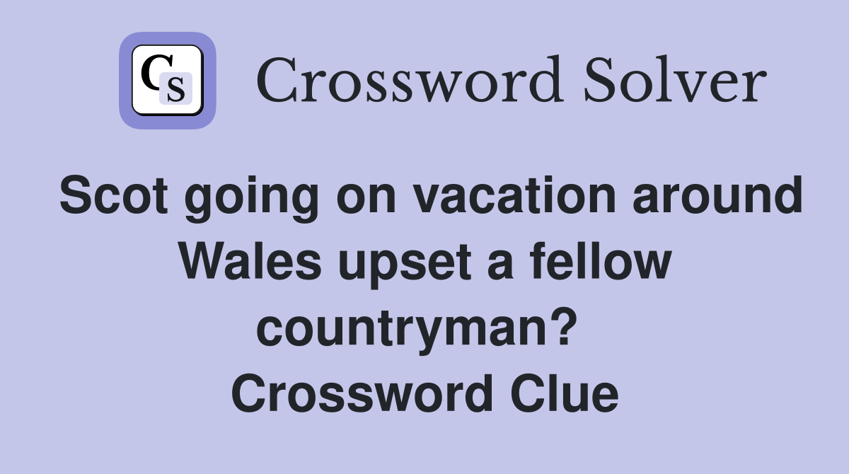Scot going on vacation around Wales upset a fellow countryman?  Crossword Clue
