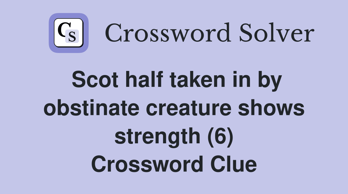 Scot half taken in by obstinate creature shows strength (6) Crossword Clue