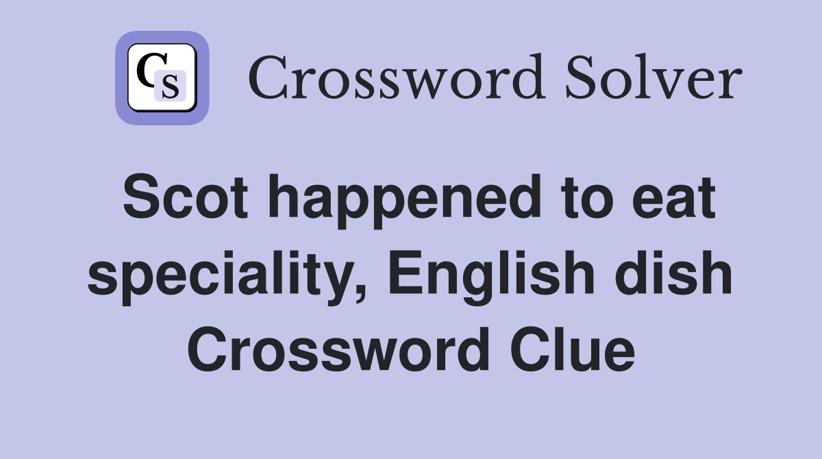 Scot happened to eat speciality, English dish Crossword Clue
