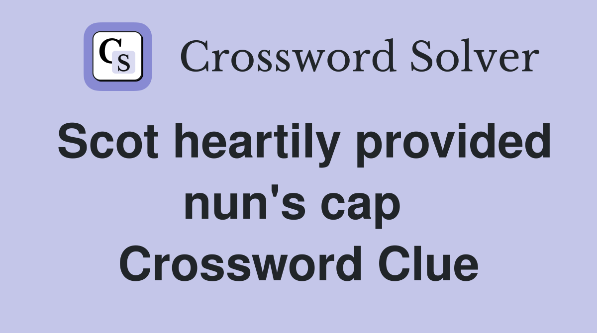 Scot heartily provided nun's cap  Crossword Clue