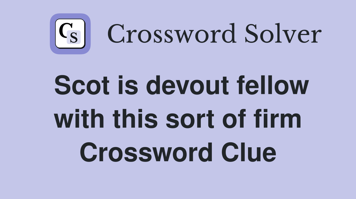 Scot is devout fellow with this sort of firm Crossword Clue