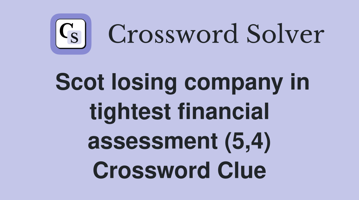 Scot losing company in tightest financial assessment (5,4) Crossword Clue
