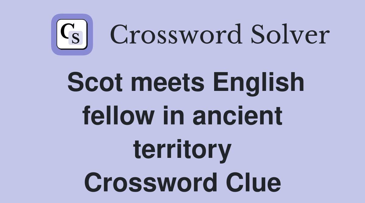 Scot meets English fellow in ancient territory Crossword Clue