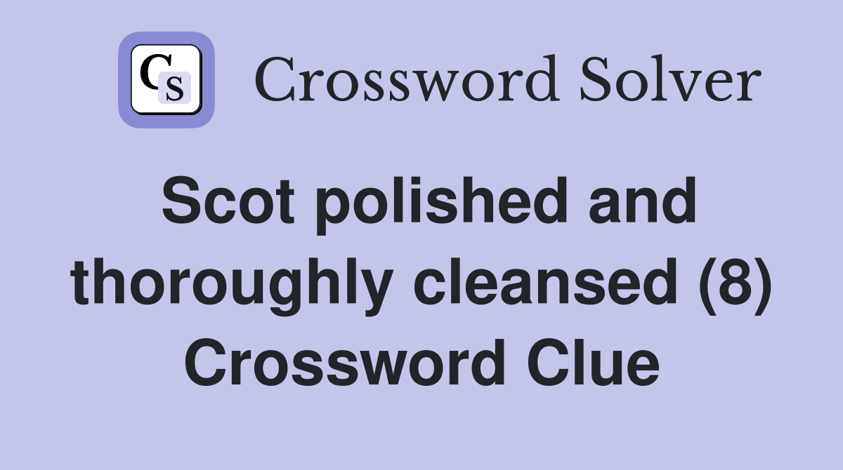 Scot polished and thoroughly cleansed (8) Crossword Clue