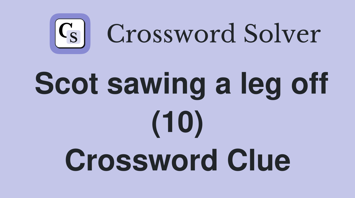 Scot sawing a leg off (10) Crossword Clue