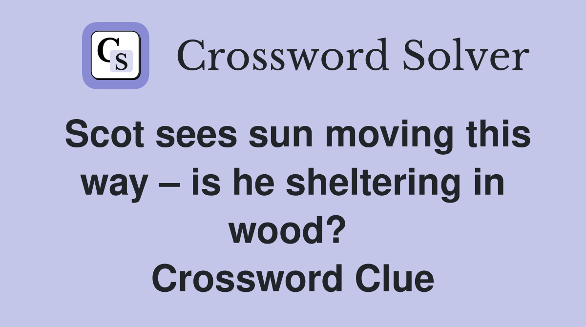 Scot sees sun moving this way – is he sheltering in wood?  Crossword Clue