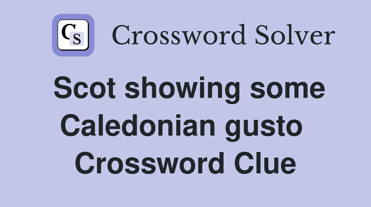Scot showing some Caledonian gusto  Crossword Clue