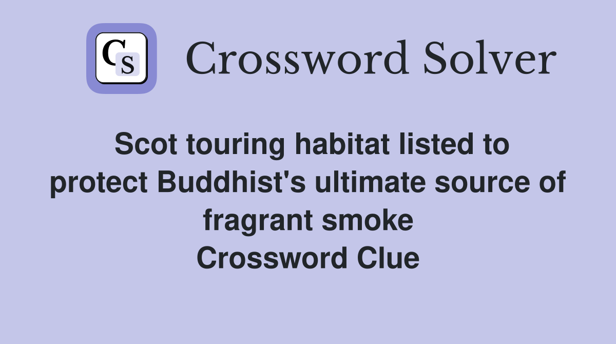 Scot touring habitat listed to protect Buddhist's ultimate source of fragrant smoke Crossword Clue