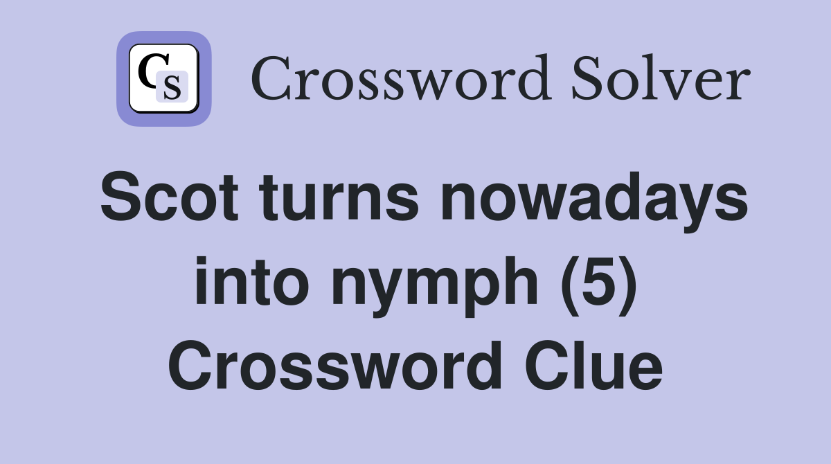 Scot turns nowadays into nymph (5) Crossword Clue