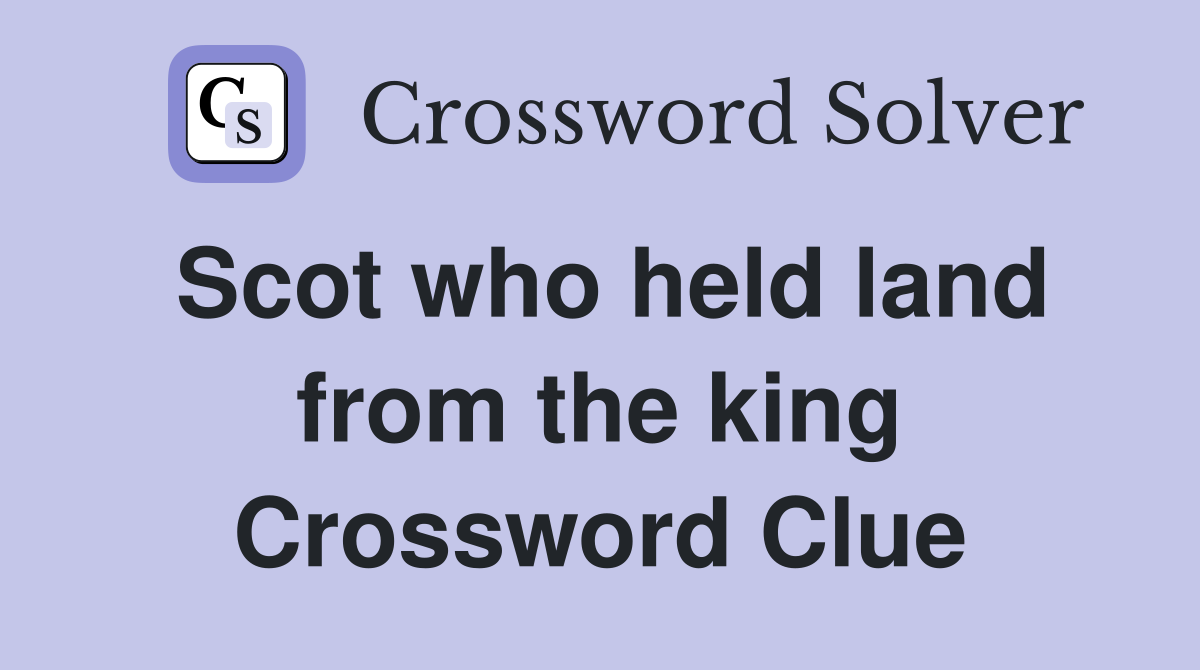 Scot who held land from the king Crossword Clue