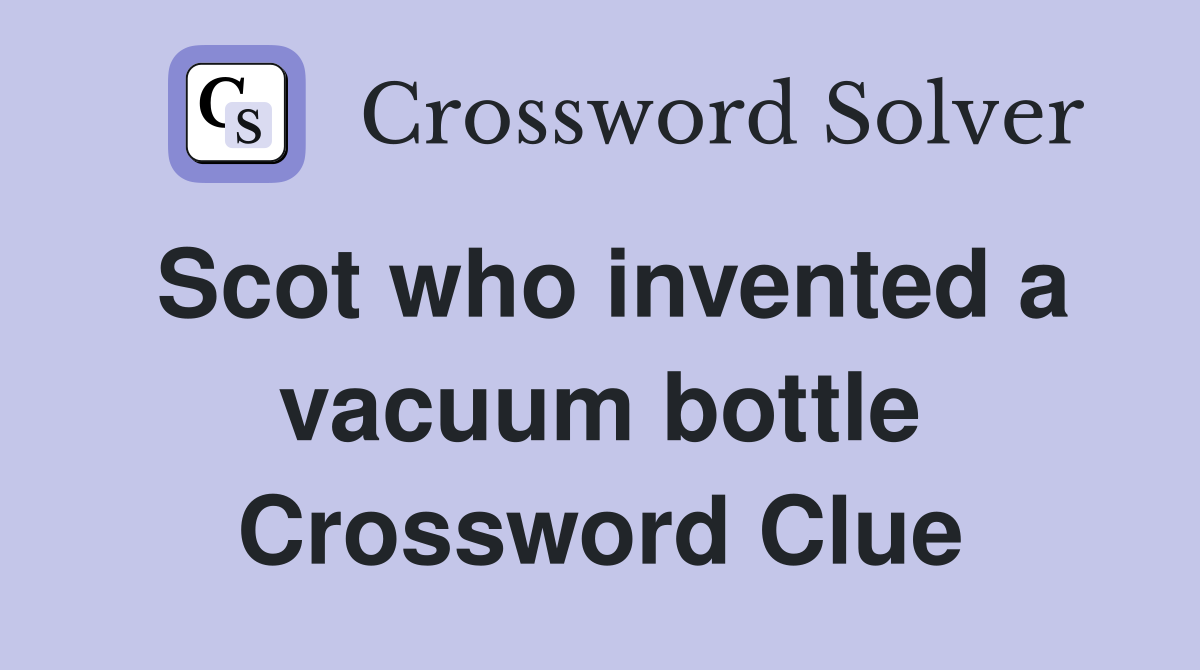 Scot who invented a vacuum bottle Crossword Clue