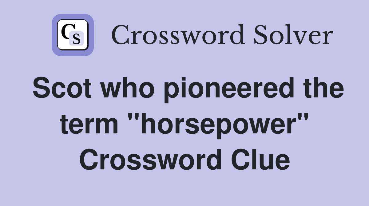 Scot who pioneered the term "horsepower" Crossword Clue