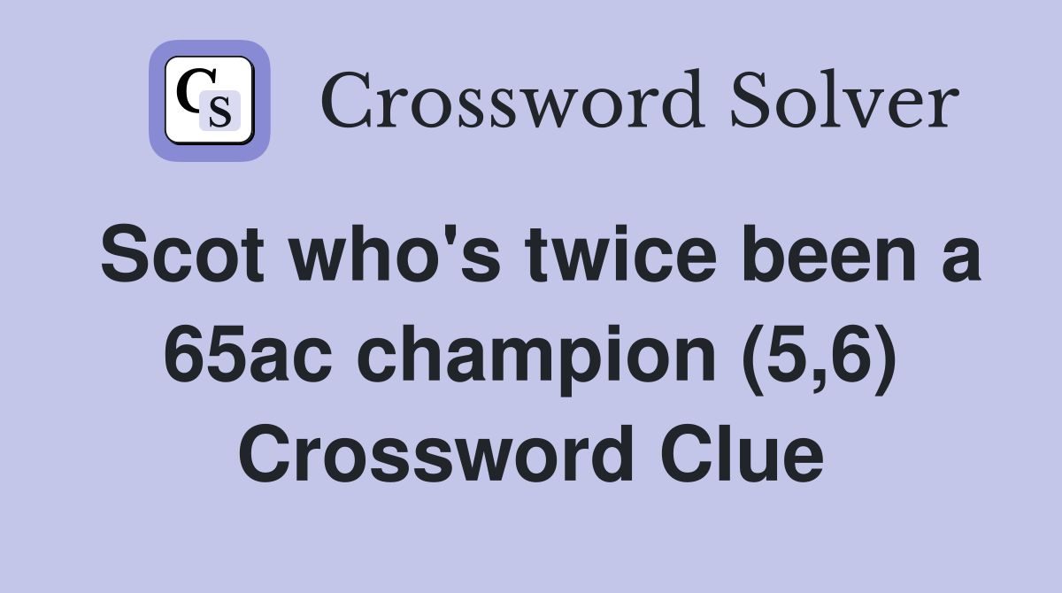 Scot who's twice been a 65ac champion (5,6) Crossword Clue