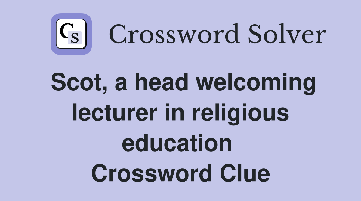 Scot, a head welcoming lecturer in religious education  Crossword Clue