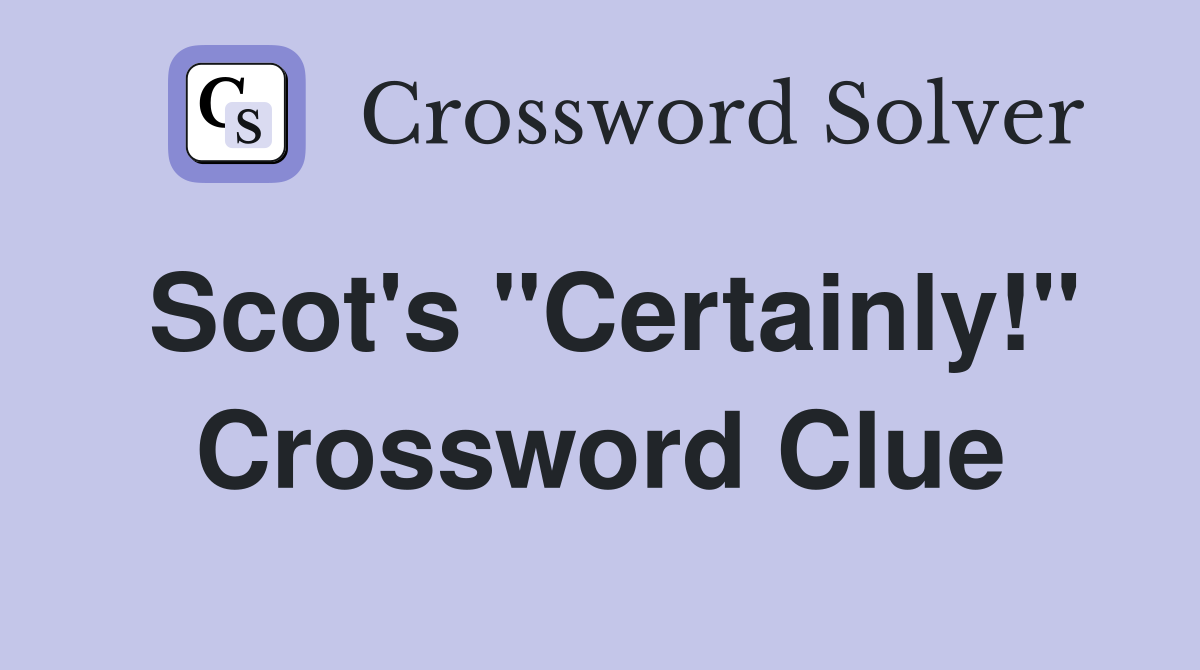 Scot's "Certainly!" Crossword Clue
