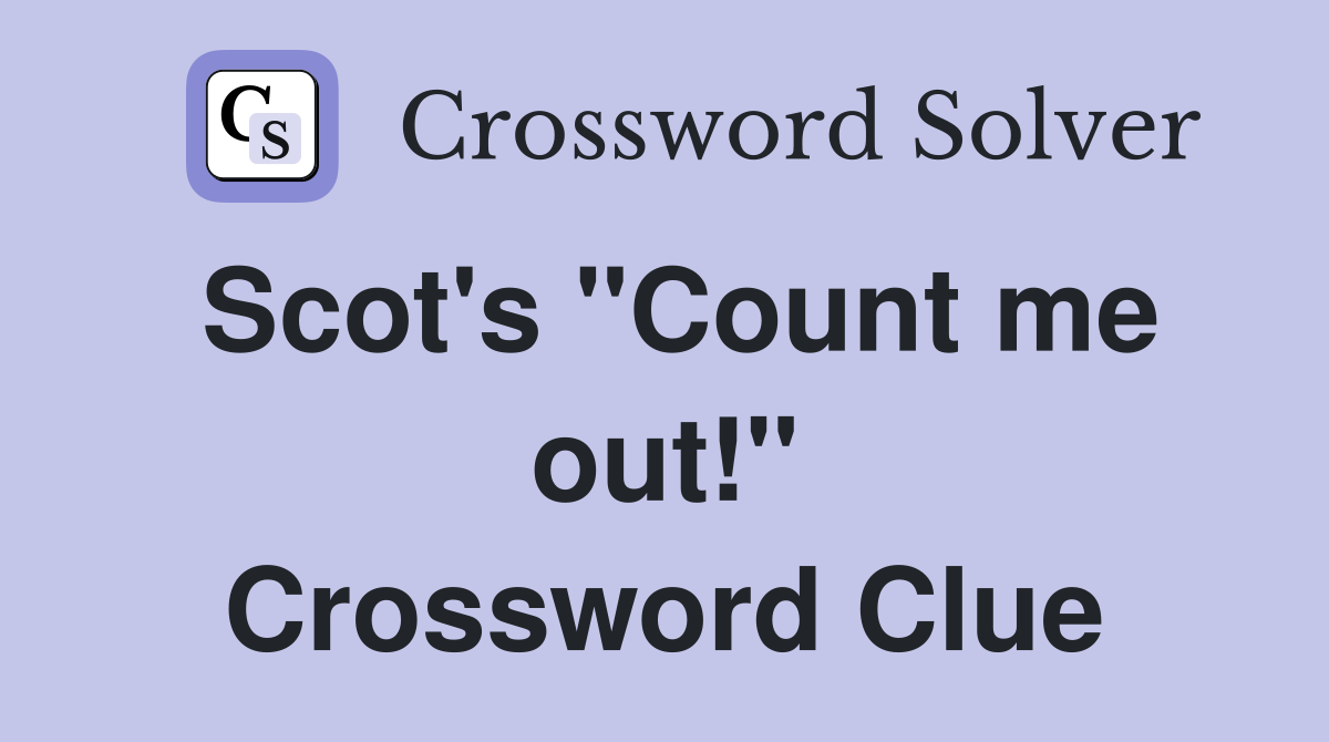 Scot's "Count me out!" Crossword Clue