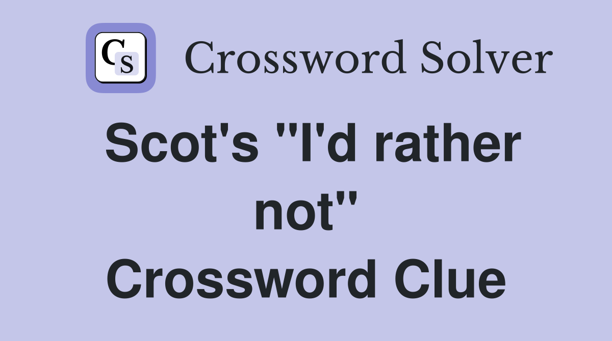 Scot's "I'd rather not" Crossword Clue