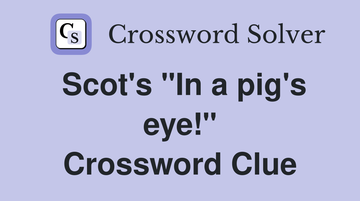 Scot's "In a pig's eye!" Crossword Clue